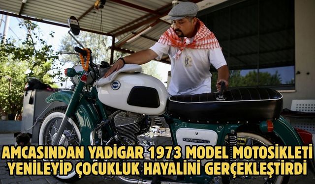 Amcasından yadigar 1973 model motosikleti yenileyip çocukluk hayalini gerçekleştirdi