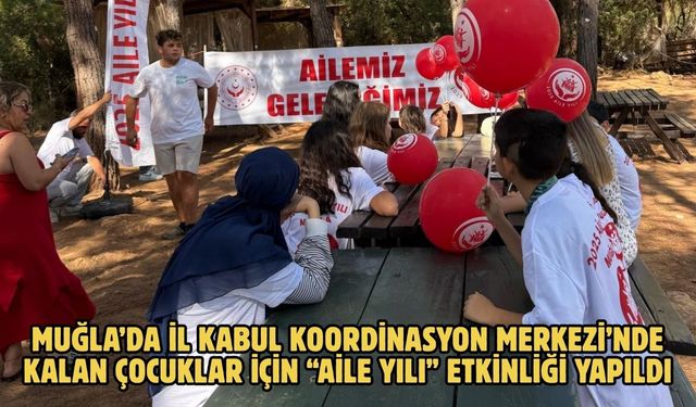 Muğla’da İl Kabul Koordinasyon Merkezi’nde kalan çocuklar için “Aile Yılı” etkinliği yapıldı