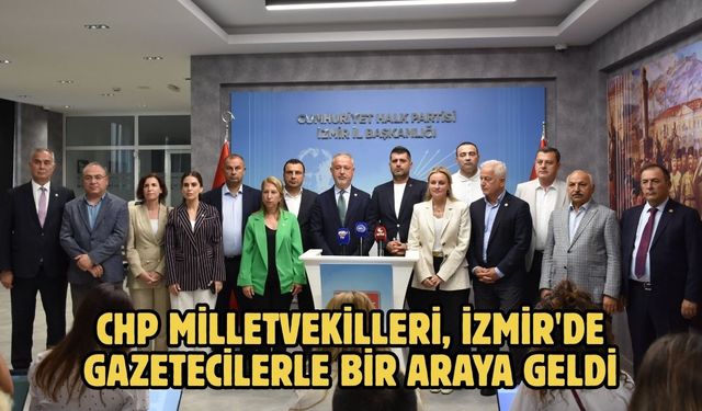 CHP milletvekilleri, İzmir'de gazetecilerle bir araya geldi