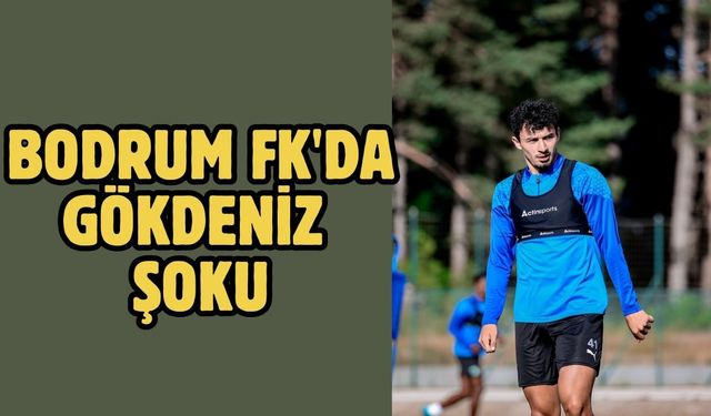 Bodrum FK'da Gökdeniz şoku