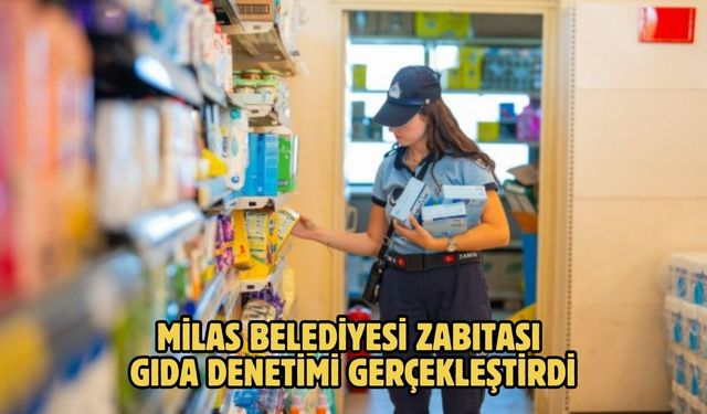 MİLAS BELEDİYESİ ZABITASI GIDA DENETİMİ GERÇEKLEŞTİRDİ