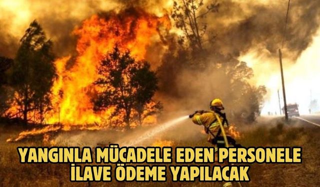Yangınla mücadele eden personele ilave ödeme yapılacak