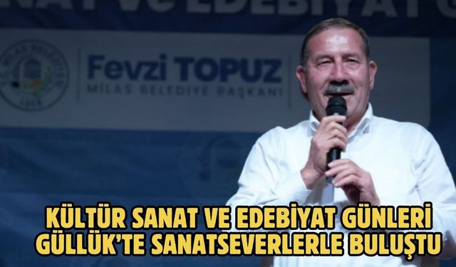 KÜLTÜR SANAT VE EDEBİYAT GÜNLERİ GÜLLÜK’TE SANATSEVERLERLE BULUŞTU