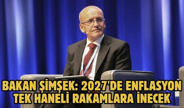 Bakan Şimşek: 2027'de enflasyon tek haneli rakamlara inecek