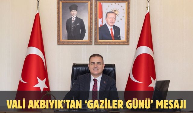 Vali Akbıyık’tan ‘Gaziler Günü’ mesajı