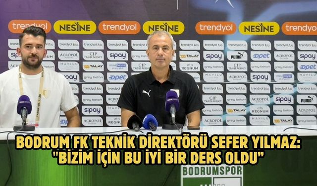 Bodrum FK Teknik Direktörü Sefer Yılmaz: "Bizim için bu iyi bir ders oldu”