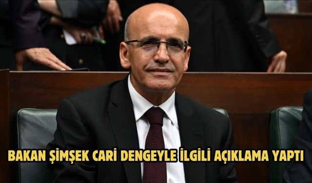 BAKAN ŞİMŞEK CARİ DENGEYLE İLGİLİ AÇIKLAMA YAPTI