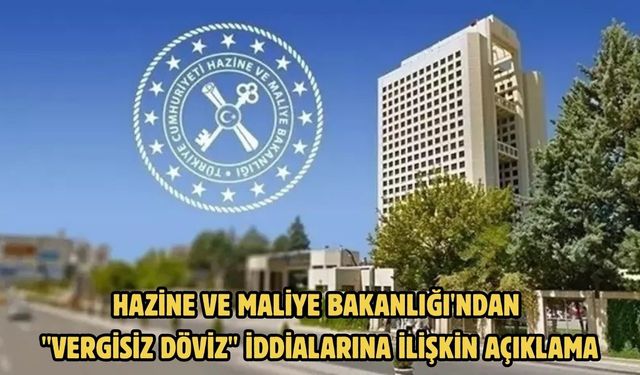 Hazine ve Maliye Bakanlığı'ndan "vergisiz döviz" iddialarına ilişkin açıklama