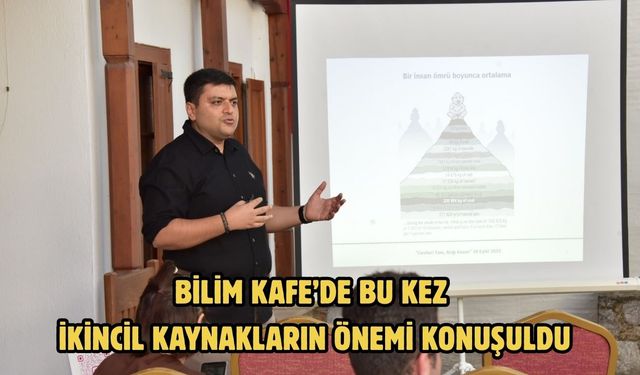 Bilim Kafe’de Bu Kez İkincil Kaynakların Önemi Konuşuldu