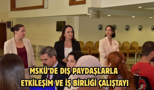 MSKÜ’de Dış Paydaşlarla Etkileşim ve İş Birliği Çalıştayı