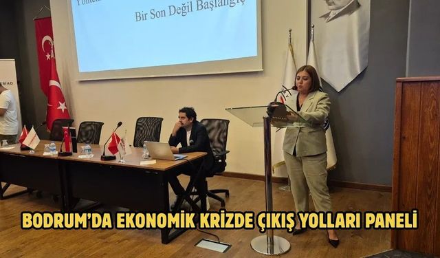 Bodrum’da Ekonomik Krizde Çıkış Yolları Paneli