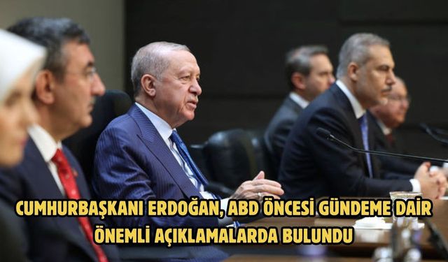 CUMHURBAŞKANI ERDOĞAN, ABD ÖNCESİ GÜNDEME DAİR ÖNEMLİ AÇIKLAMALARDA BULUNDU