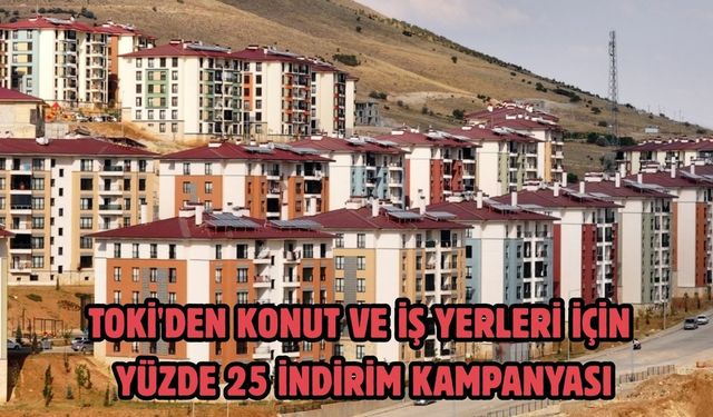 TOKİ'den konut ve iş yerleri için yüzde 25 indirim kampanyası