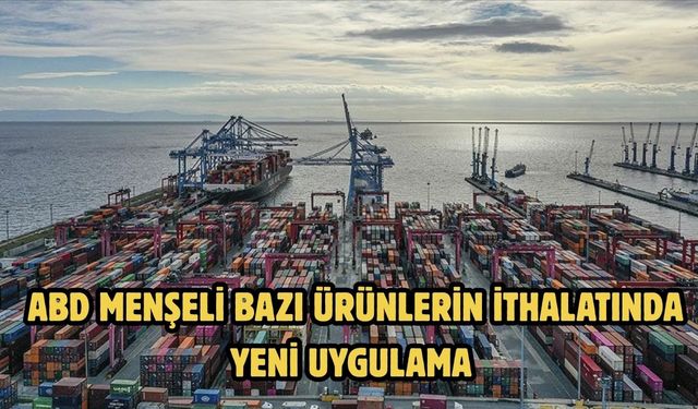 ABD menşeli bazı ürünlerin ithalatında yeni uygulama
