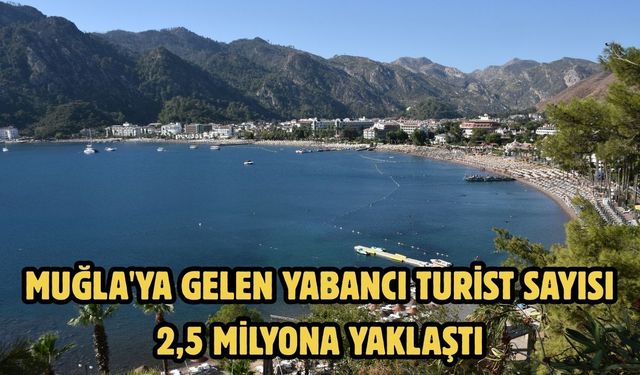 Muğla'ya gelen yabancı turist sayısı 2,5 milyona yaklaştı