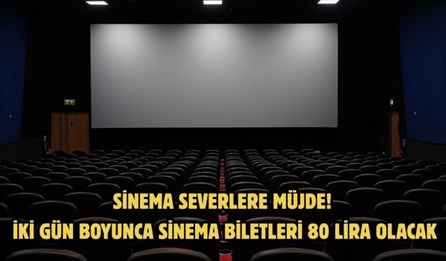 SİNEMA SEVERLERE MÜJDE! İKİ GÜN BOYUNCA SİNEMA BİLETLERİ 80 LİRA OLACAK
