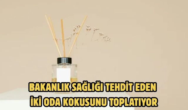 BAKANLIK SAĞLIĞI TEHDİT EDEN İKİ ODA KOKUSUNU TOPLATIYOR