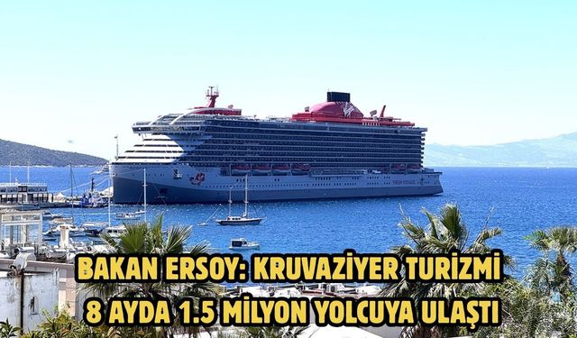 BAKAN ERSOY: KRUVAZİYER TURİZMİ 8 AYDA 1.5 MİLYON YOLCUYA ULAŞTI