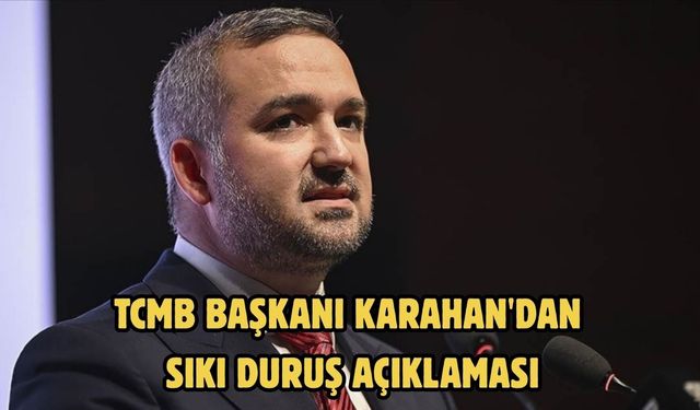 TCMB Başkanı Karahan'dan sıkı duruş açıklaması
