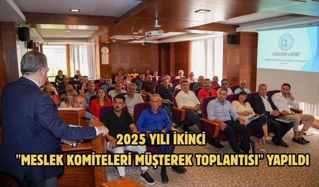 2025 yılı ikinci "Meslek Komiteleri Müşterek Toplantısı" yapıldı
