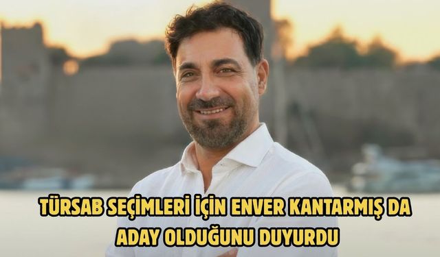 TÜRSAB seçimleri için Enver Kantarmış da Aday Olduğunu Duyurdu