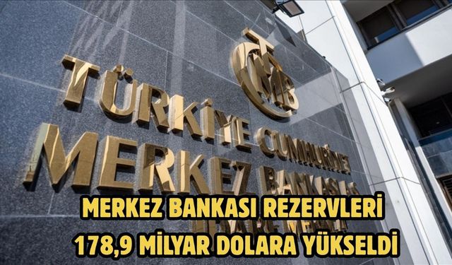 Merkez Bankası rezervleri 178,9 milyar dolara yükseldi