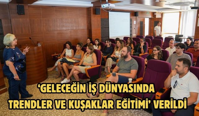 ‘Geleceğin iş dünyasında trendler ve kuşaklar eğitimi’ verildi