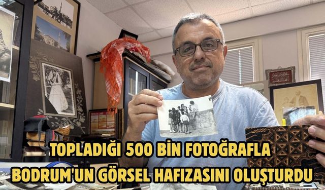 Topladığı 500 bin fotoğrafla Bodrum'un görsel hafızasını oluşturdu