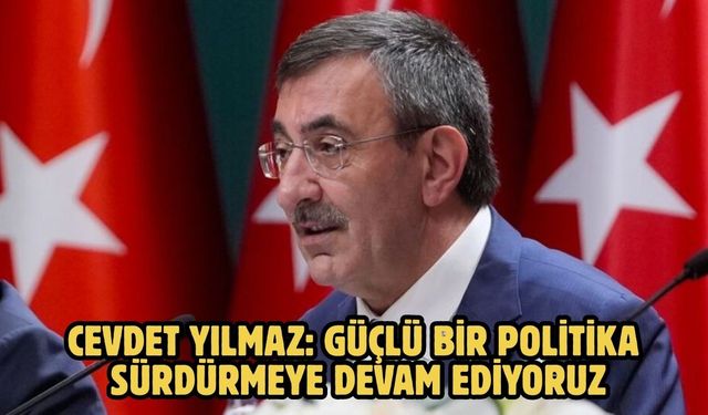 Cevdet Yılmaz: Güçlü bir politika sürdürmeye devam ediyoruz