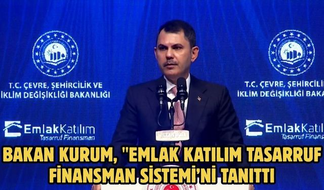 BAKAN KURUM, "EMLAK KATILIM TASARRUF FİNANSMAN SİSTEMİ’Nİ TANITTI