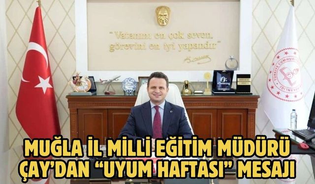 Muğla İl Milli Eğitim Müdürü Çay’dan “uyum haftası” mesajı