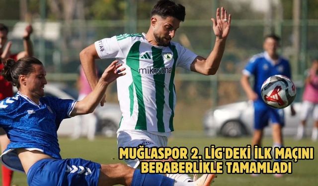 MUĞLASPOR 2. LİG'DEKİ İLK MAÇINI BERABERLİKLE TAMAMLADI