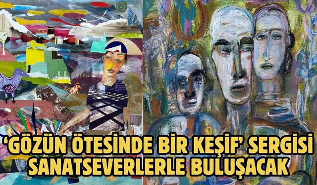 ‘Gözün Ötesinde Bir Keşif’ sergisi sanatseverlerle buluşacak