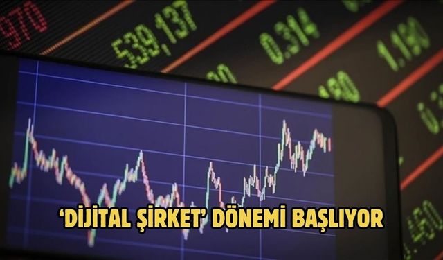 ‘Dijital şirket’ dönemi başlıyor