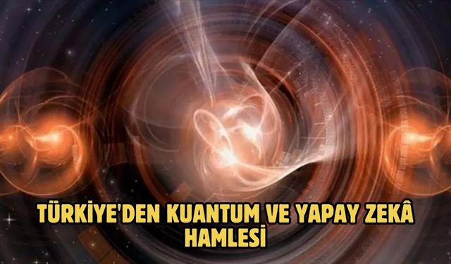 Türkiye'den kuantum ve yapay zekâ hamlesi