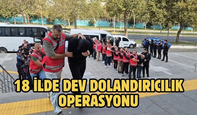 18 ilde dev dolandırıcılık operasyonu