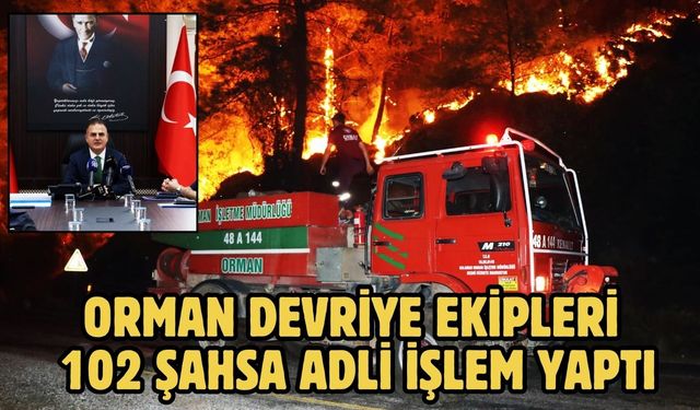 Orman devriye ekipleri 102 şahsa adli işlem yaptı