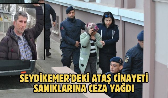 Seydikemer'deki Ataş cinayeti sanıklarına ceza yağdı