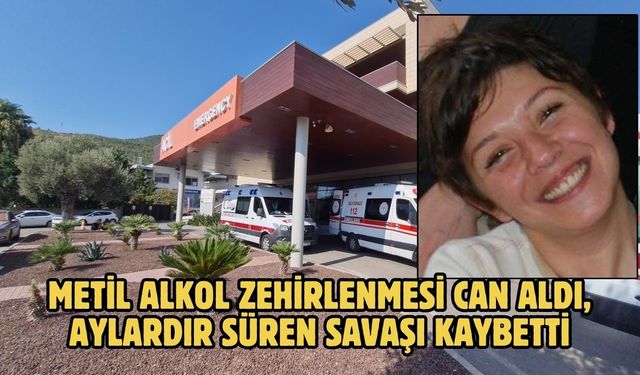 METİL ALKOL ZEHİRLENMESİ CAN ALDI, AYLARDIR SÜREN SAVAŞI KAYBETTİ