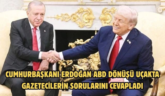 CUMHURBAŞKANI ERDOĞAN ABD DÖNÜŞÜ UÇAKTA GAZETECİLERİN SORULARINI CEVAPLADI