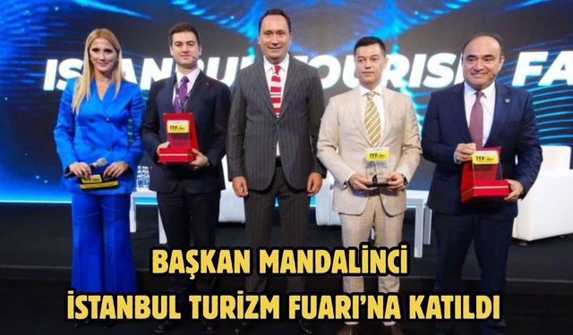 BAŞKAN MANDALİNCİ İSTANBUL TURİZM FUARI’NA KATILDI