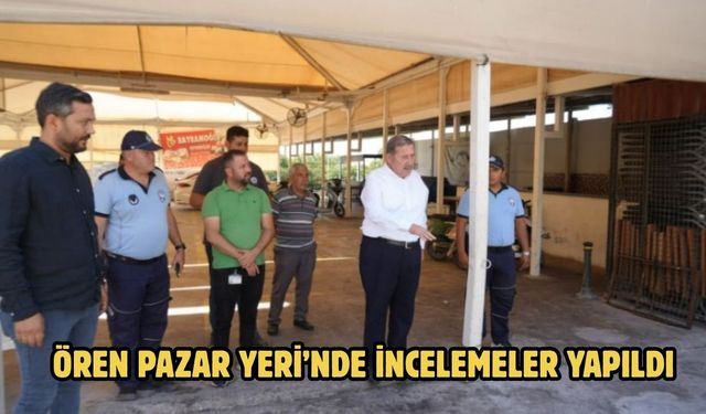 ÖREN PAZAR YERİ’NDE İNCELEMELER YAPILDI