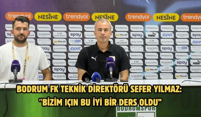Bodrum FK Teknik Direktörü Sefer Yılmaz: "Bizim için bu iyi bir ders oldu”