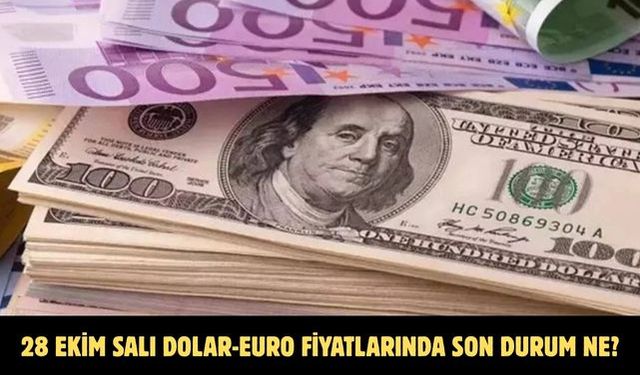 28 EKİM SALI DOLAR-EURO FİYATLARINDA SON DURUM NE?