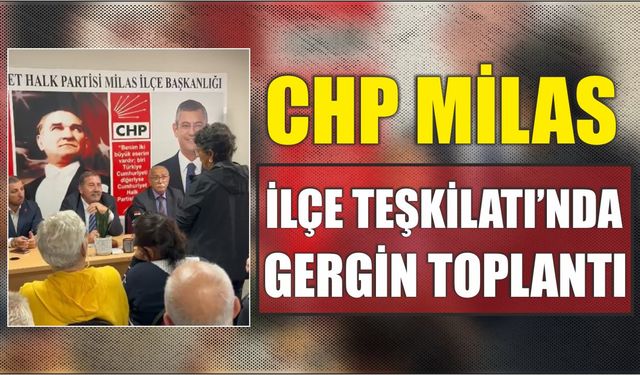 CHP Milas İlçe Teşkilatı’nda gergin toplantı