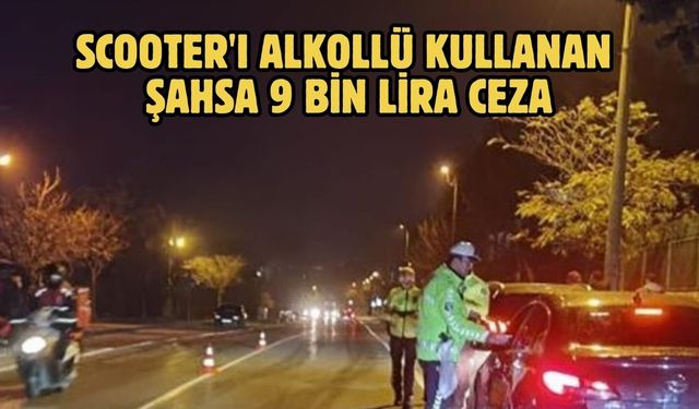 Scooter'ı alkollü kullanan şahsa 9 bin lira ceza