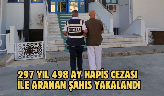 297 yıl 498 ay hapis cezası ile aranan şahıs yakalandı