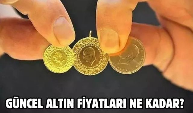 GÜNCEL ALTIN FİYATLARI NE KADAR?