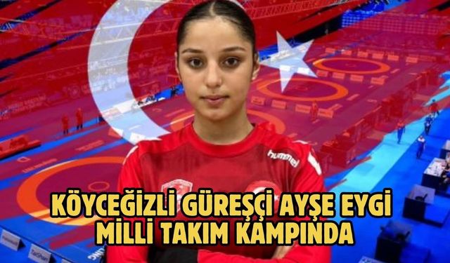 Köyceğizli güreşçi Ayşe Eygi Milli Takım kampında