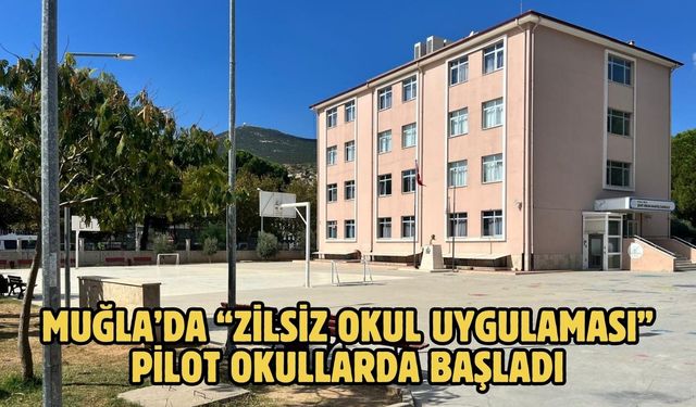 MUĞLA’DA “ZİLSİZ OKUL UYGULAMASI” PİLOT OKULLARDA BAŞLADI